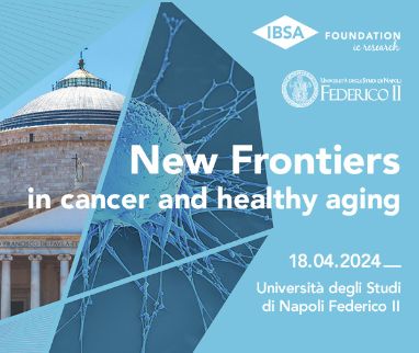 New Frontiers in Cancer and Healthy Aging, the scientific Forum of IBSA Foundation for scientific research